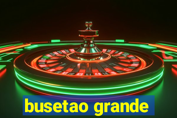 busetao grande